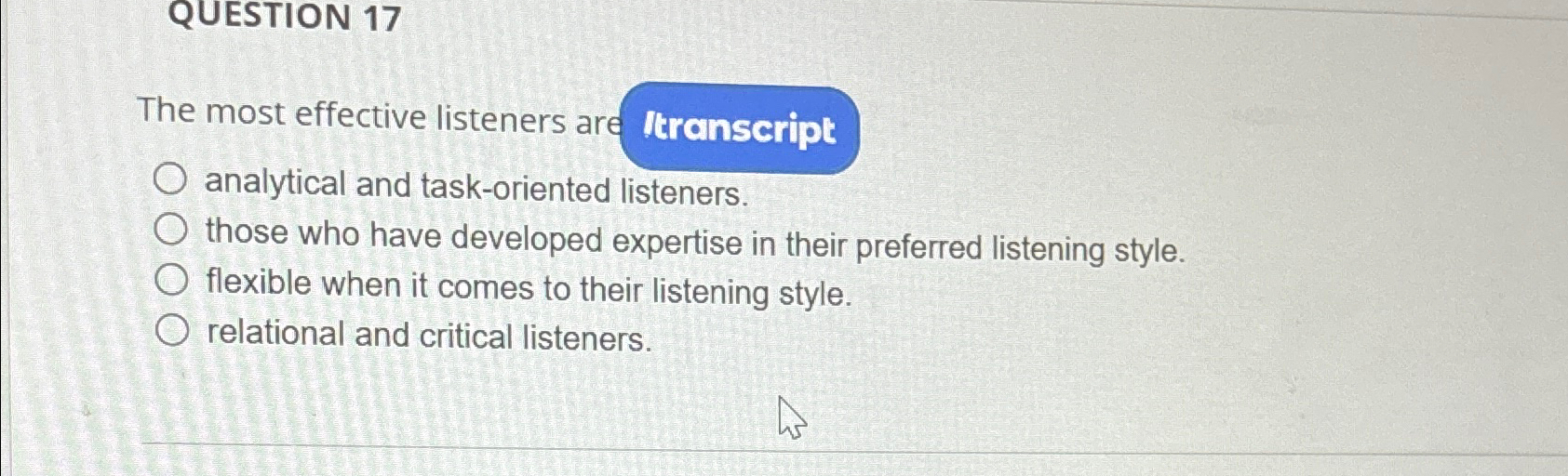  QUESTION 17 The most effective listeners are analytical and task-oriented listeners.
