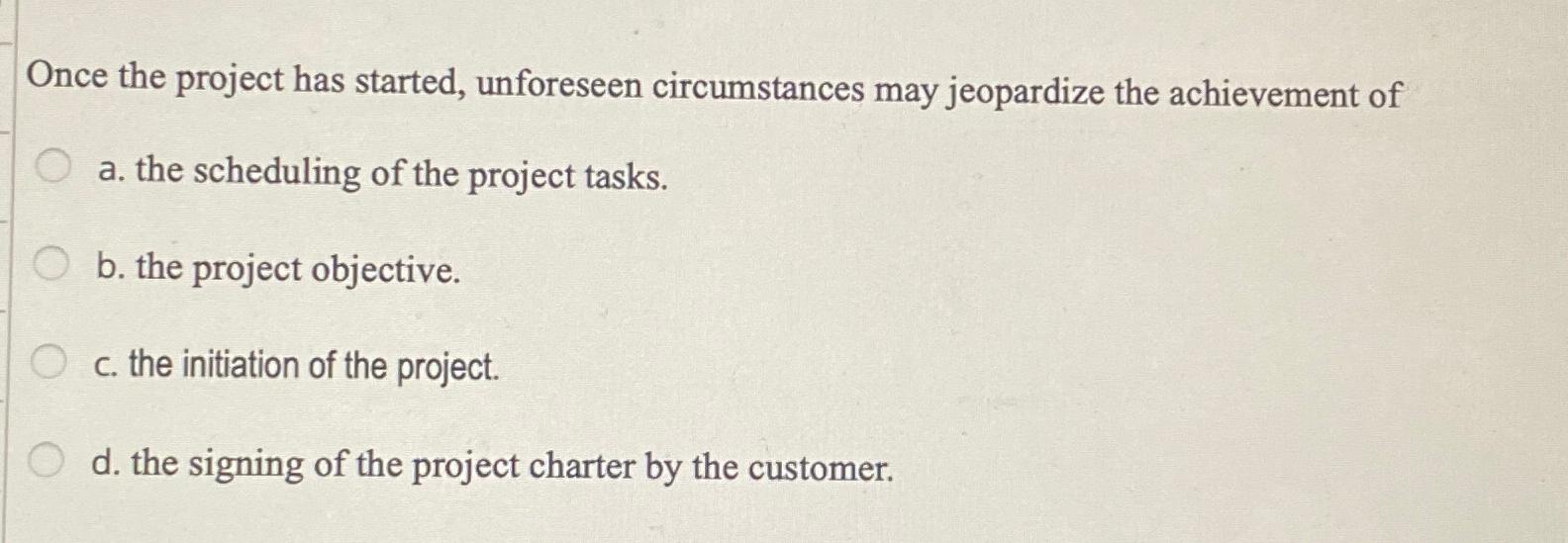  Once the project has started, unforeseen circumstances may jeopardize the achievement
