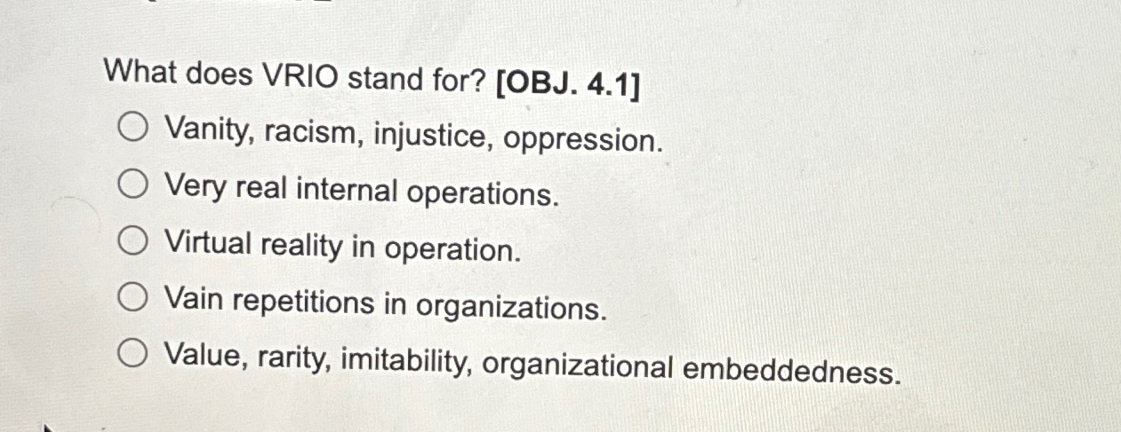  What does VRIO stand for? [OBJ.4.1] Vanity, racism, injustice, oppression. Very