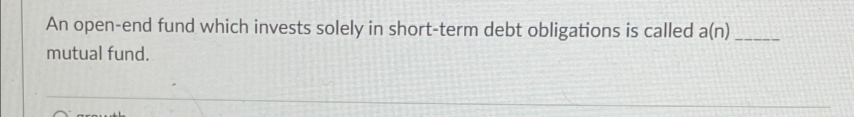  An open-end fund which invests solely in short-term debt obligations is