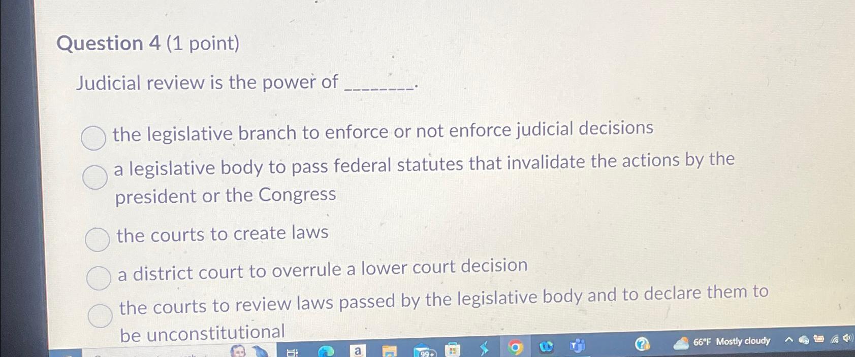  Question 4(1 point) Judicial review is the power of the legislative