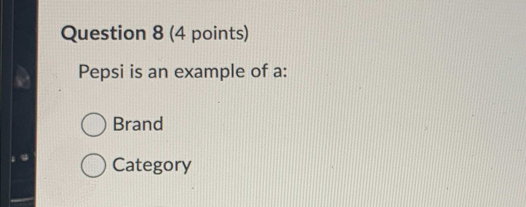  Question 8(4 points) Pepsi is an example of a: Brand Category