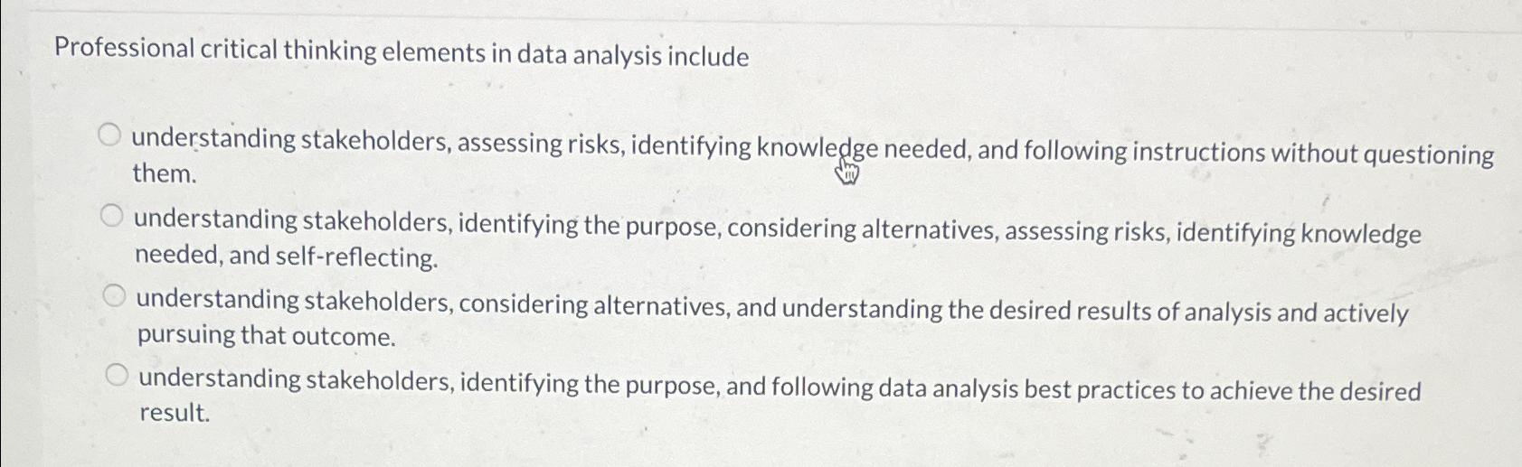  Professional critical thinking elements in data analysis include understanding stakeholders, assessing