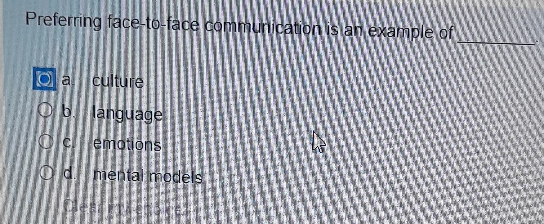  Preferring face-to-face communication is an example of a. culture b. language