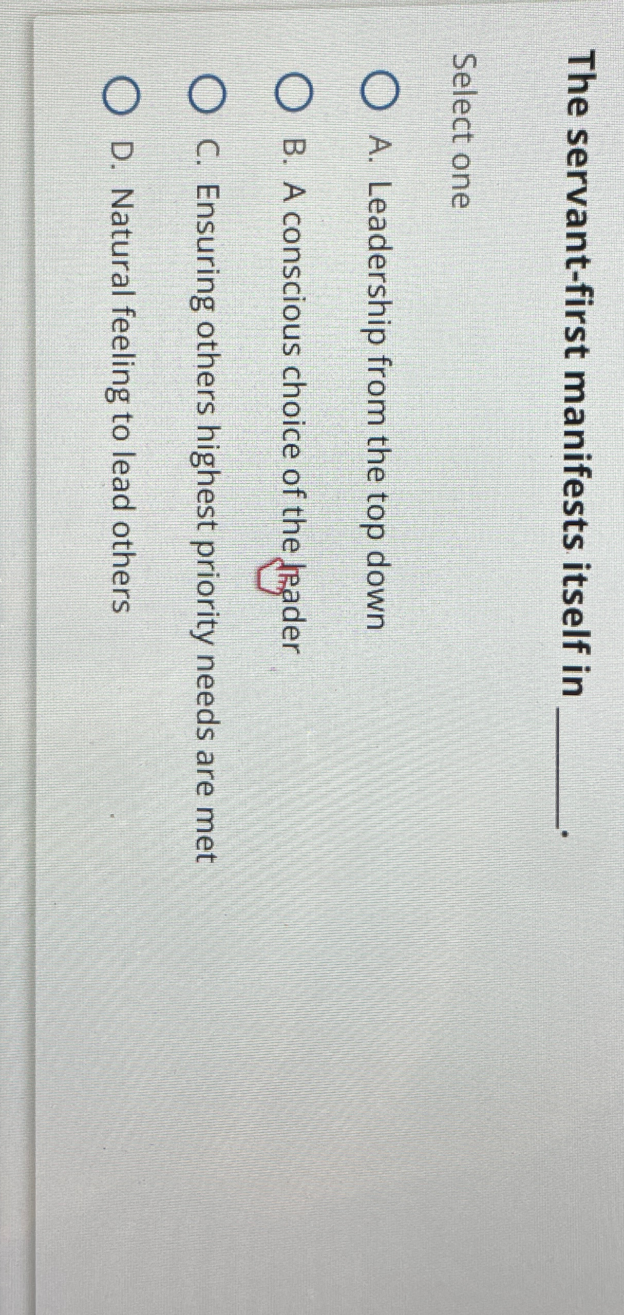  The servant-first manifests itself in Select one A. Leadership from the