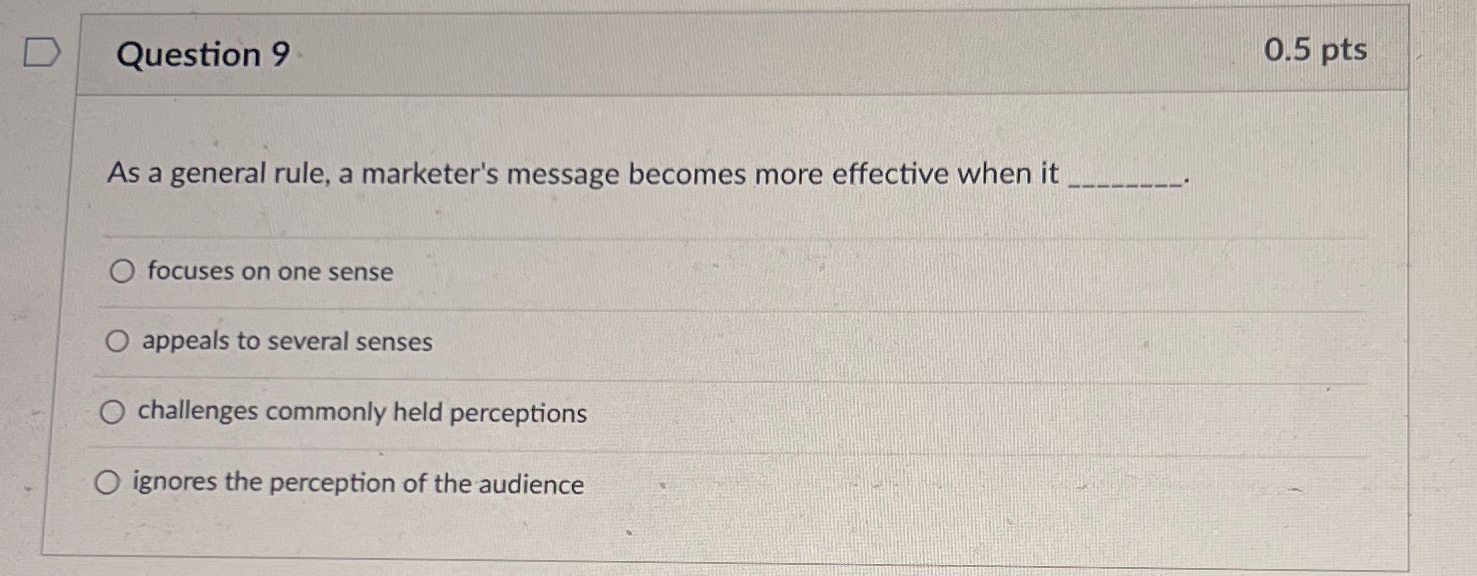  Question 9 0.5pts As a general rule, a marketer's message becomes