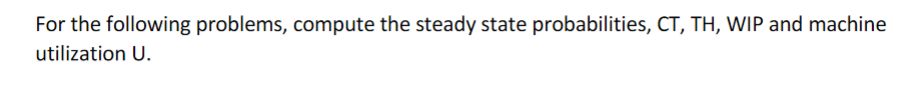  solve for Cycle Time, Throughput, Work in process and machine utilization