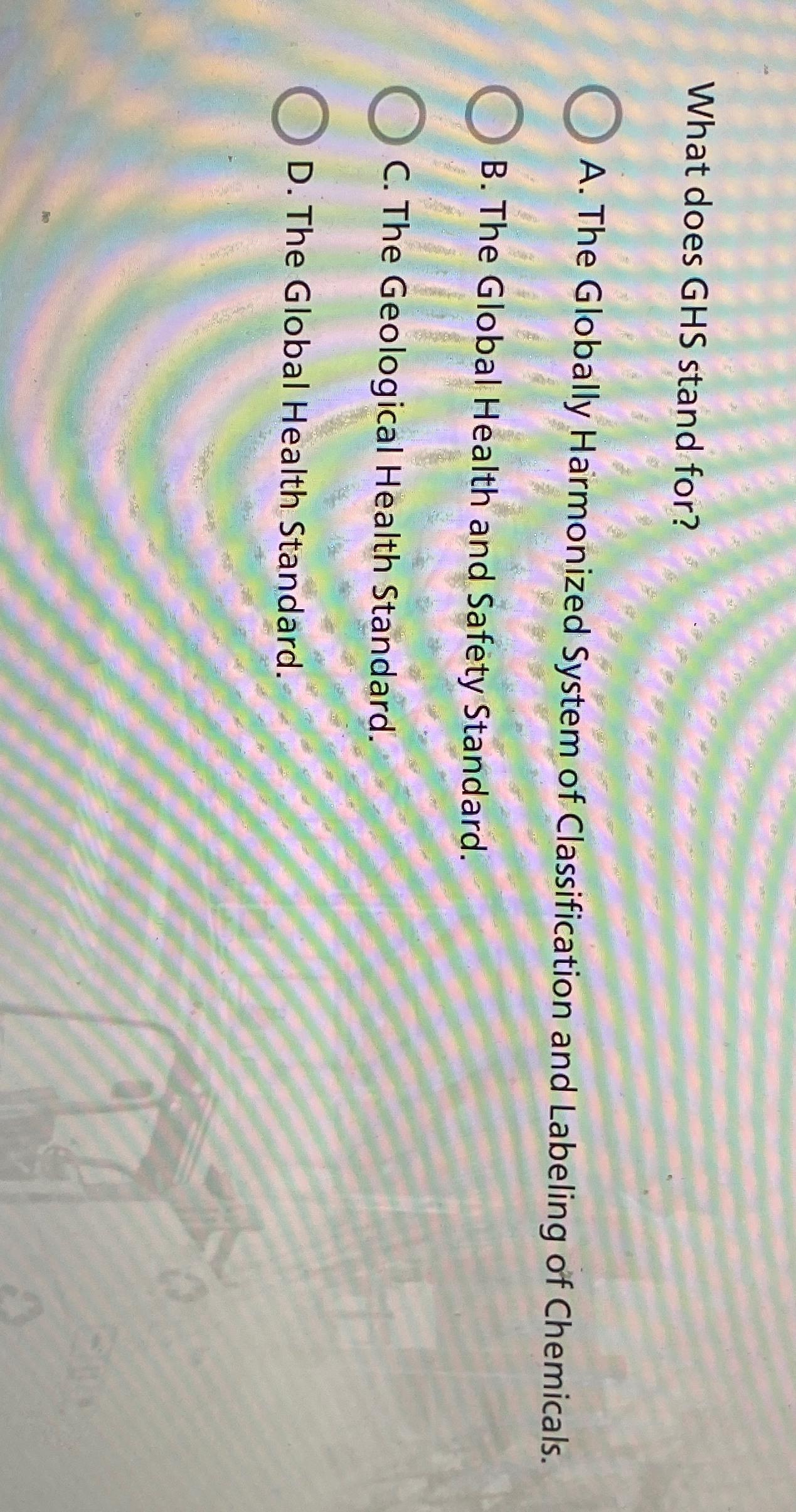  What does GHS stand for? A. The Globally Harmonized System of