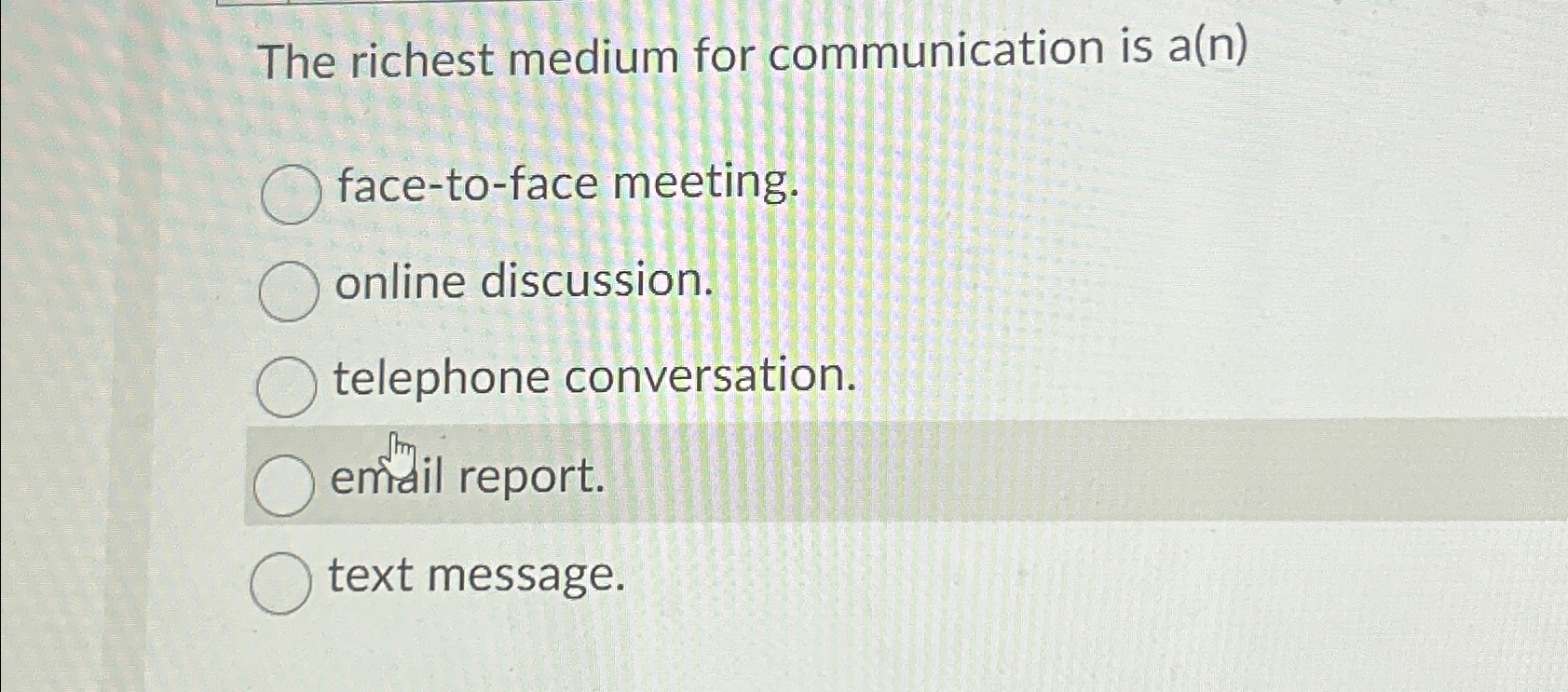  The richest medium for communication is a(n) face-to-face meeting. online discussion.