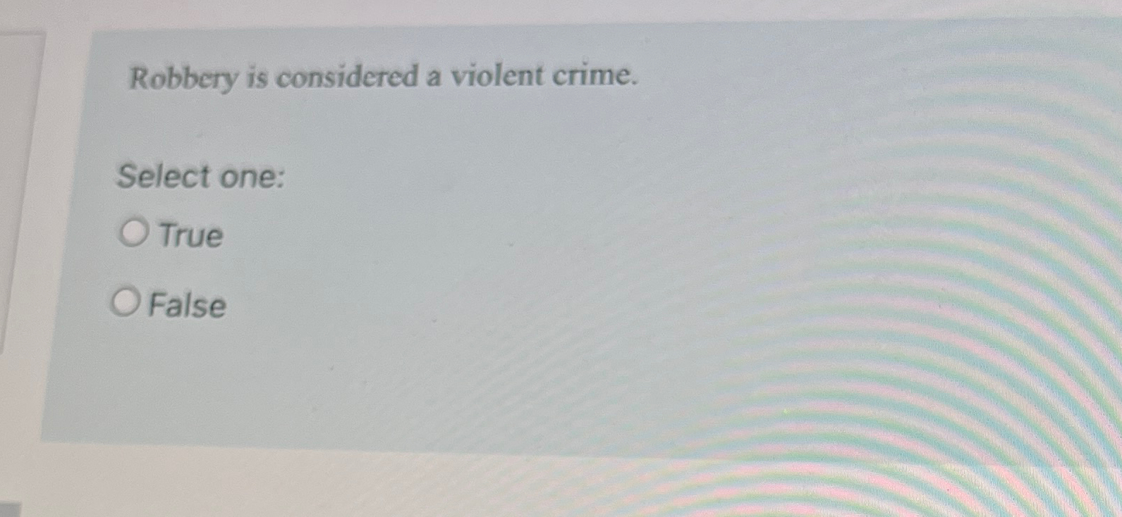  Robbery is considered a violent crime. Select one: True False 