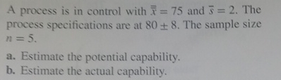  A process is in control with ?bar(x)=75 and ?bar(s)=2. The process