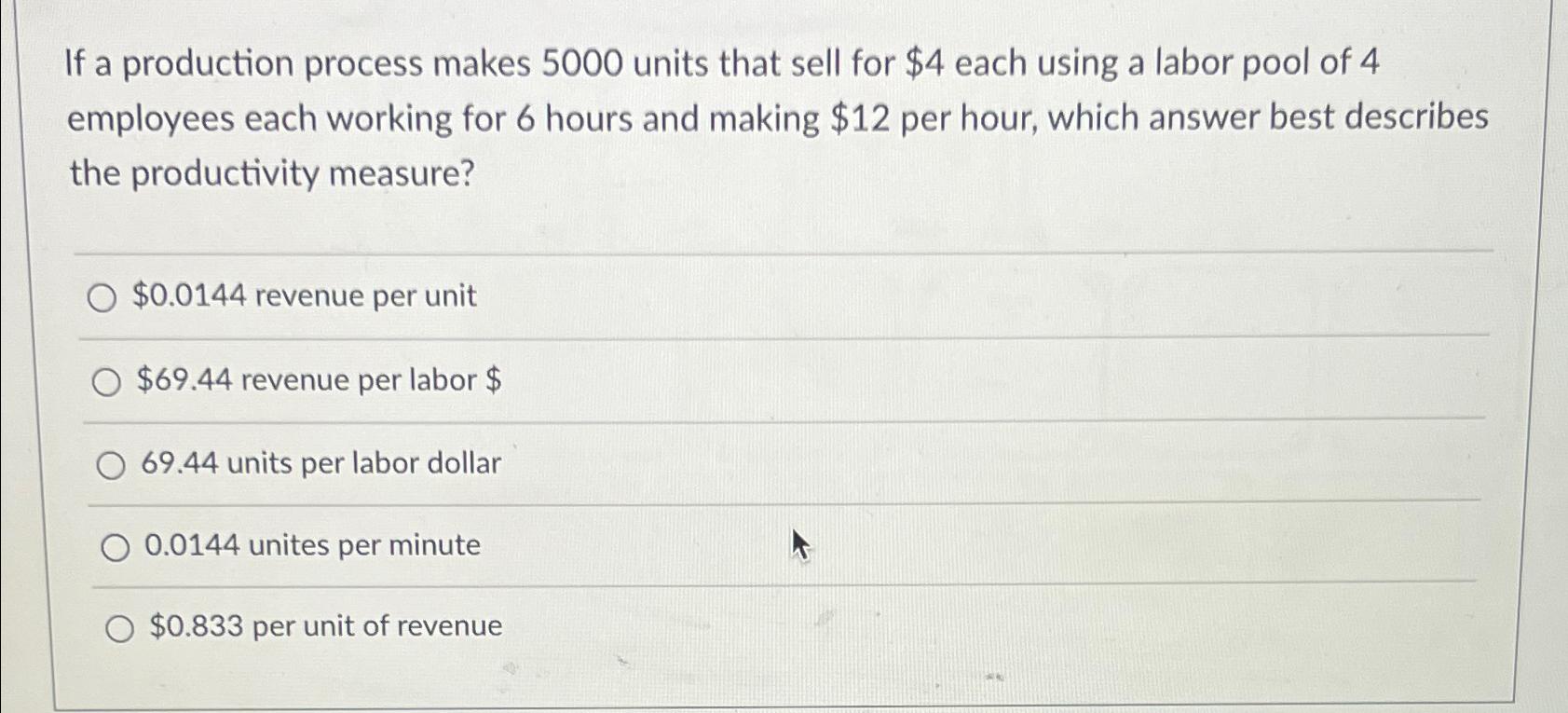  If a production process makes 5000 units that sell for $4