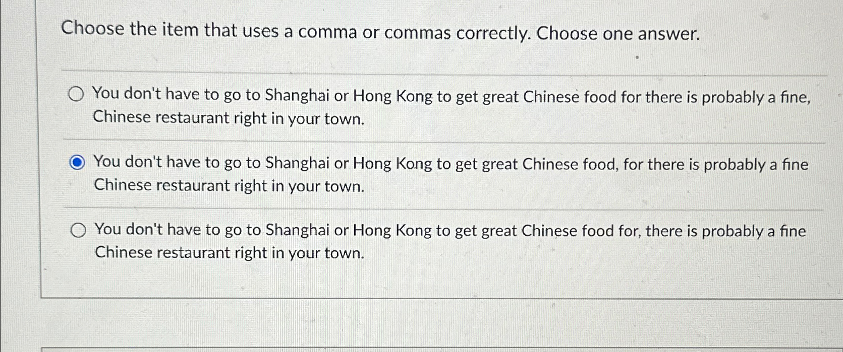  Choose the item that uses a comma or commas correctly. Choose