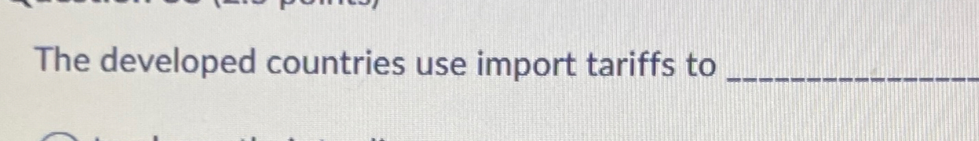  The developed countries use import tariffs to 