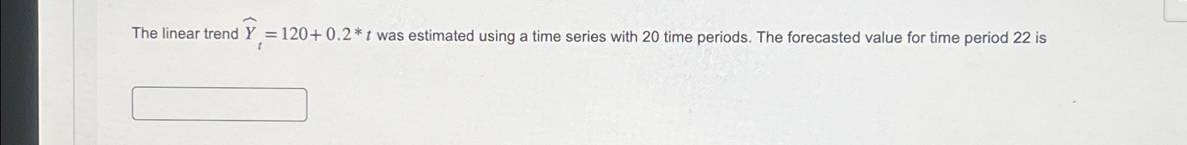  The linear trend widehat(Y)t=120+0.2**t was estimated using a time series with