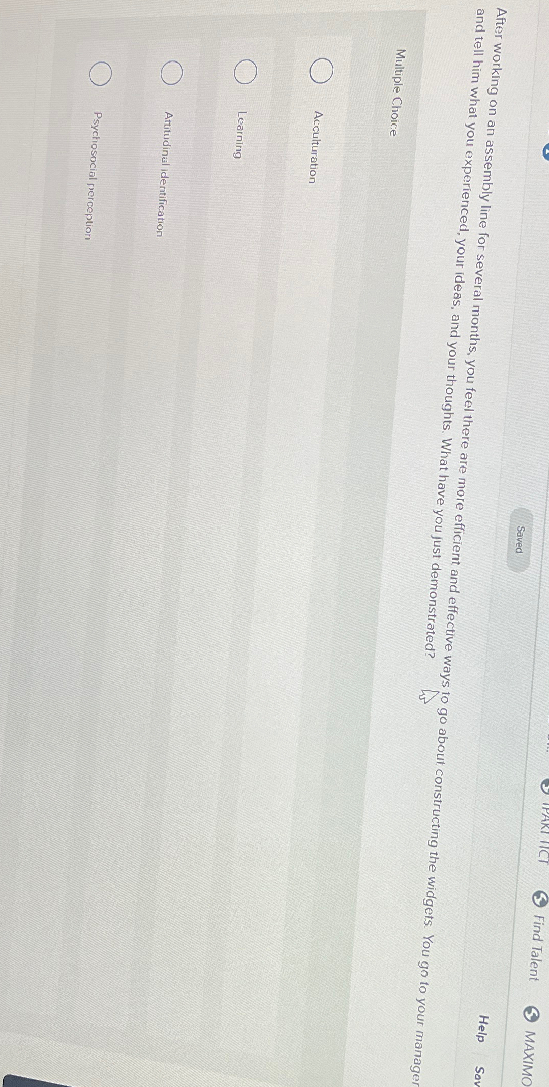  Find Talent MAXIMO After working on an assembly line for several