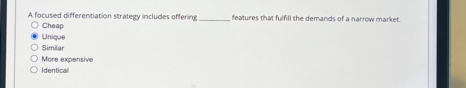  A focused differentiation strategy includes offering features that fulfill the demands