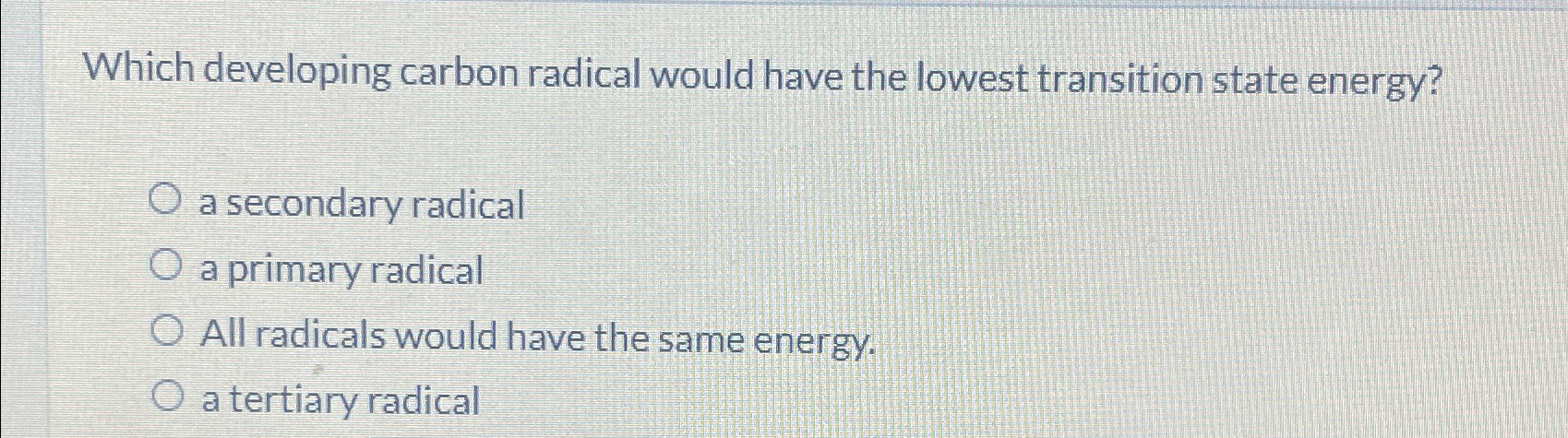  Which developing carbon radical would have the lowest transition state energy?