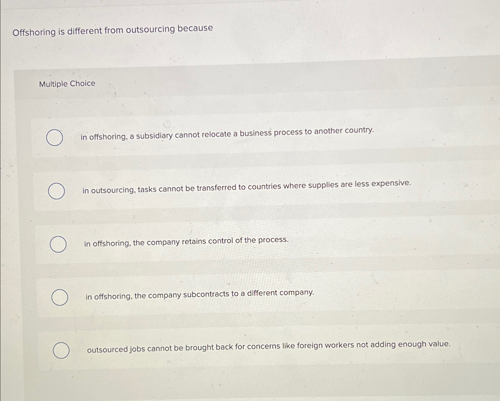  Offshoring is different from outsourcing because Multiple Choice in offshoring, a