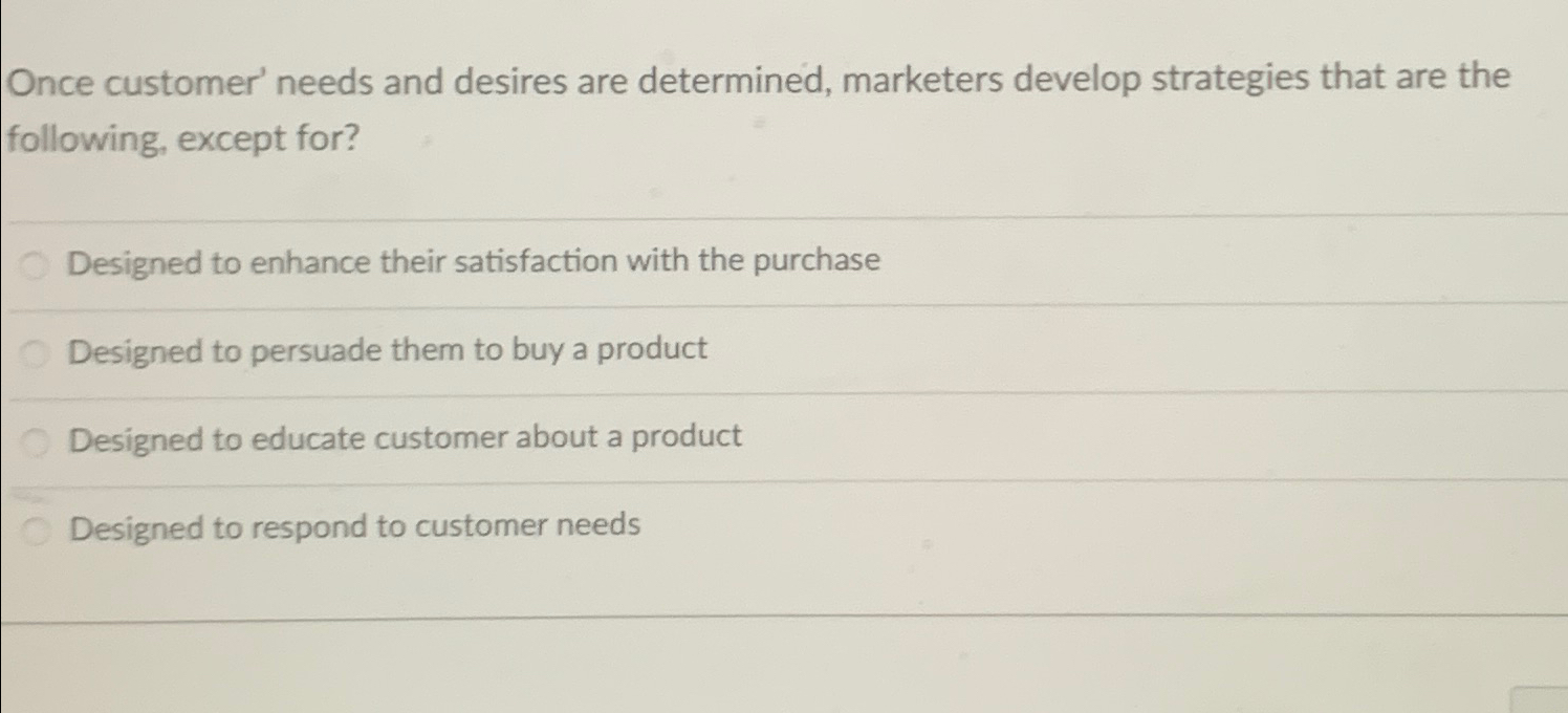  Once customer' needs and desires are determined, marketers develop strategies that