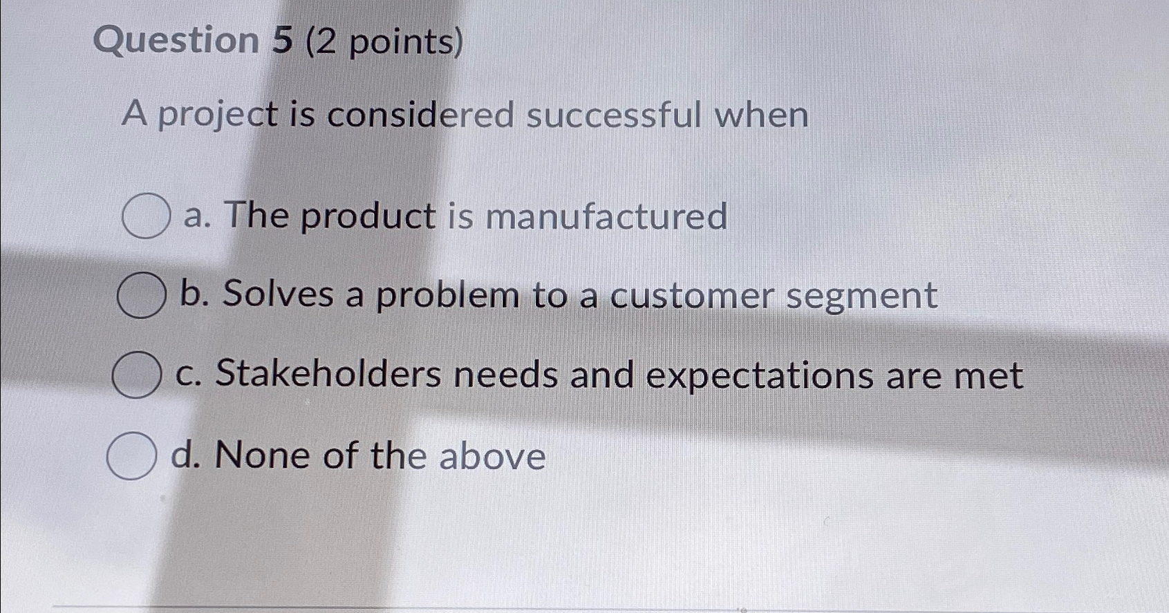  Question 5(2 points) A project is considered successful when a. The