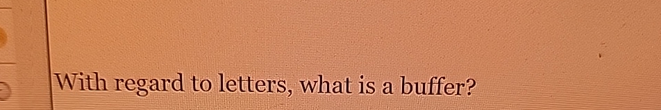  With regard to letters, what is a buffer? 