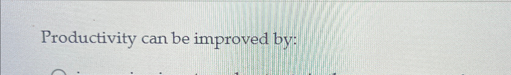  Productivity can be improved by: 