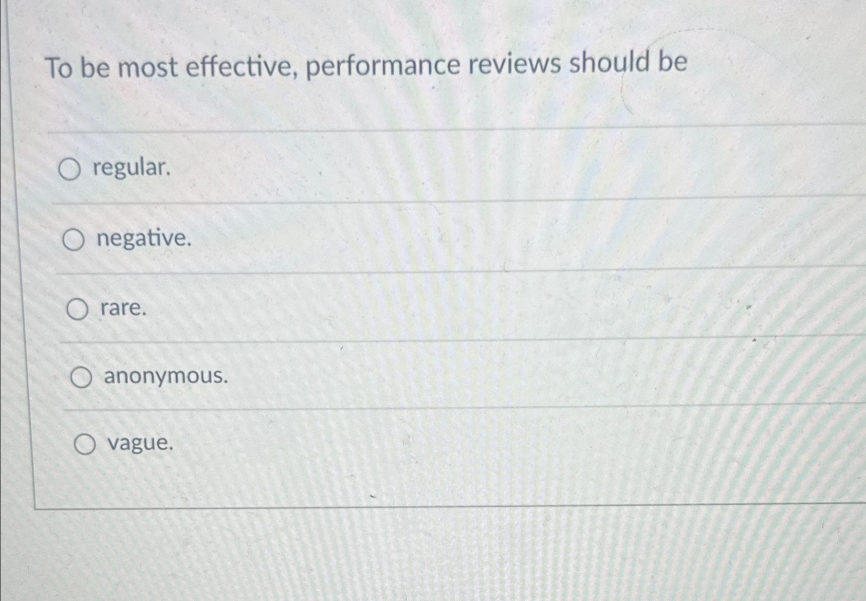  To be most effective, performance reviews should be regular. negative. rare.