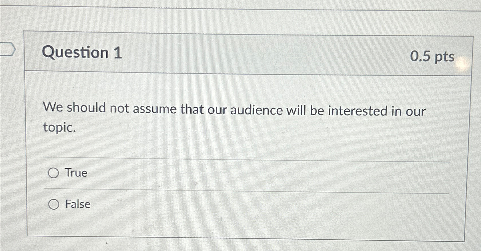  Question 1 0.5pts We should not assume that our audience will