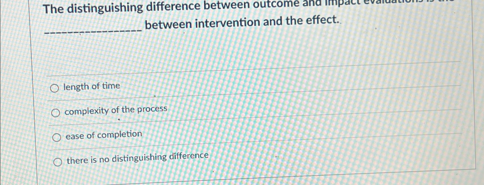  The distinguishing difference between outcome and between intervention and the effect.