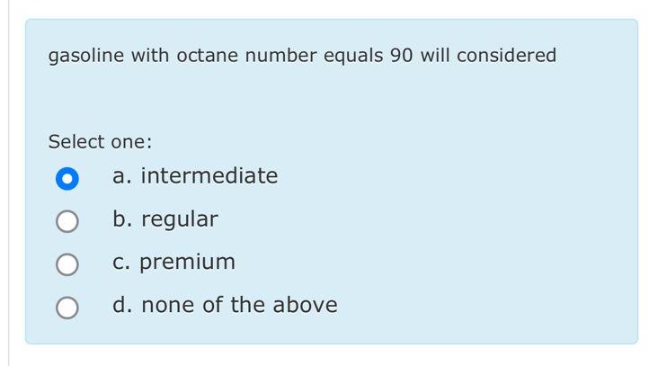  gasoline with octane number equals 90 will considered Select one: a.
