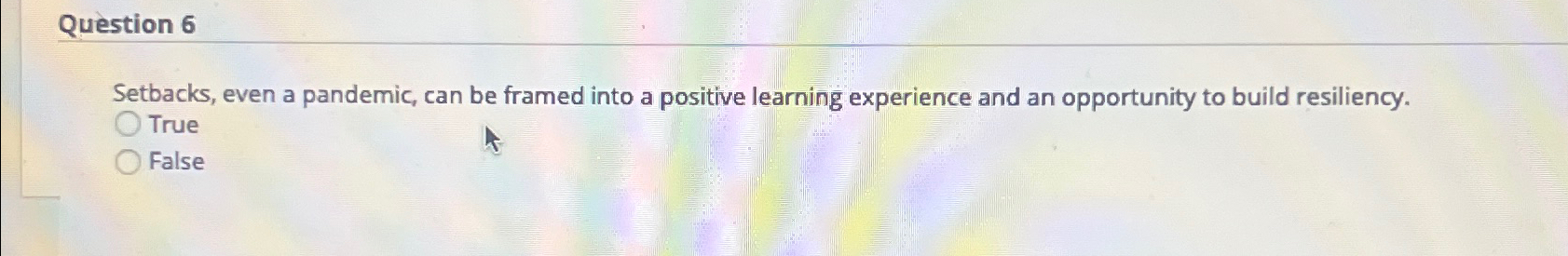  Question 6 Setbacks, even a pandemic, can be framed into a