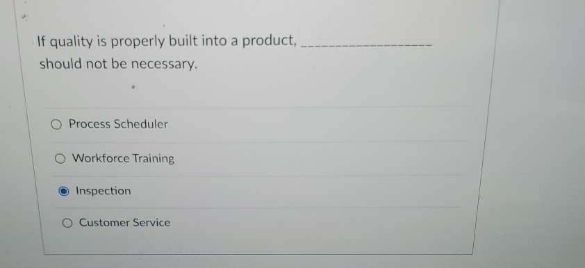  If quality is properly built into a product, should not be