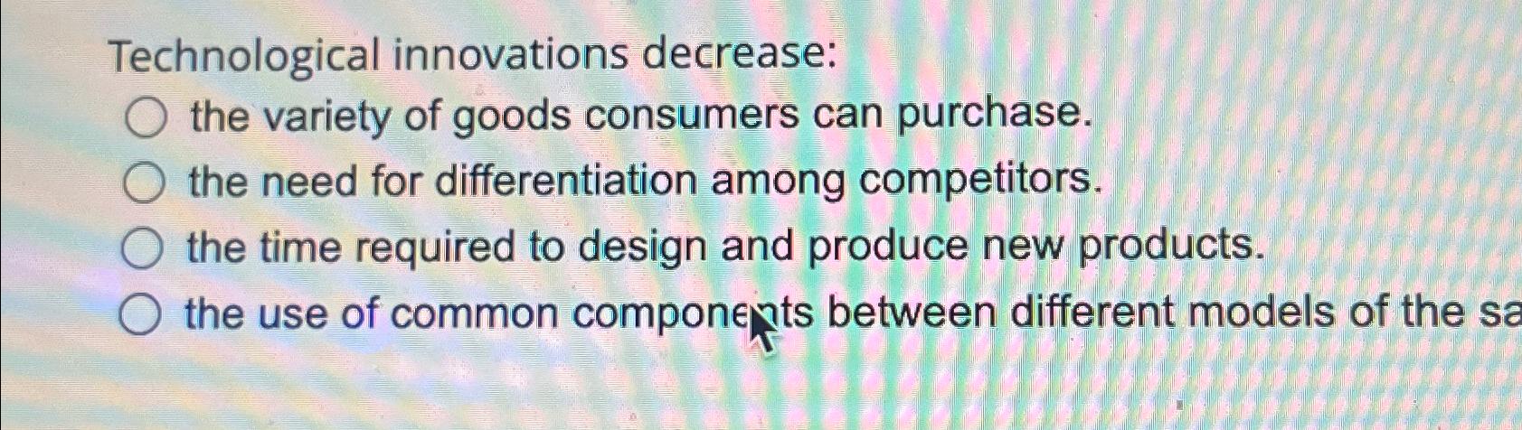  Technological innovations decrease: the variety of goods consumers can purchase. the