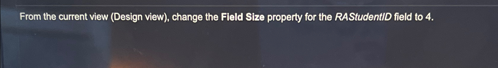 From the current view (Design view), change the Field Size property