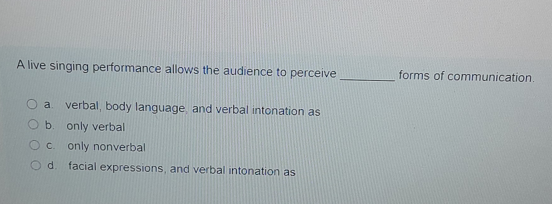  A live singing performance allows the audience to perceive forms of
