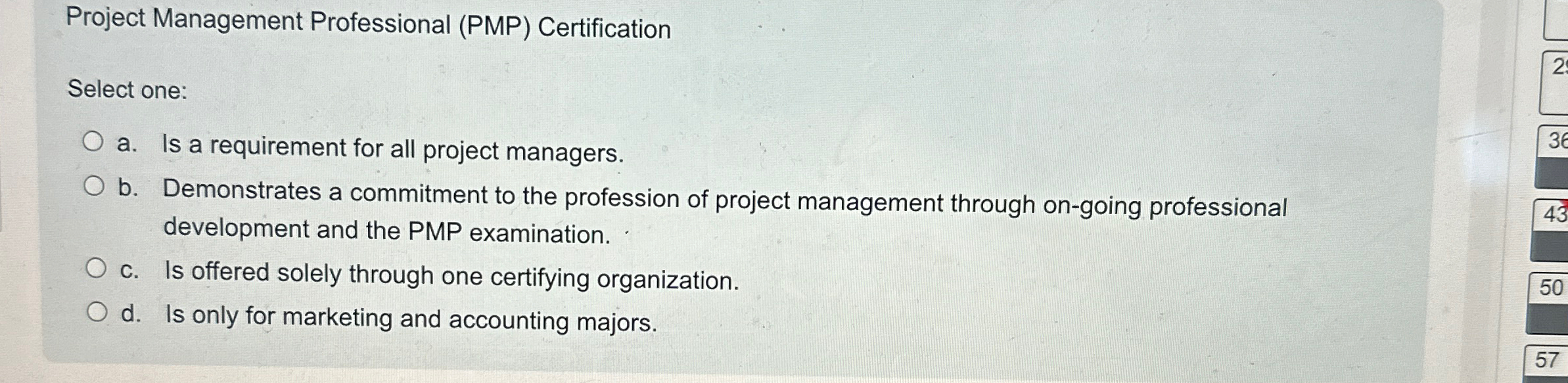  Project Management Professional (PMP) Certification Select one: a. Is a requirement