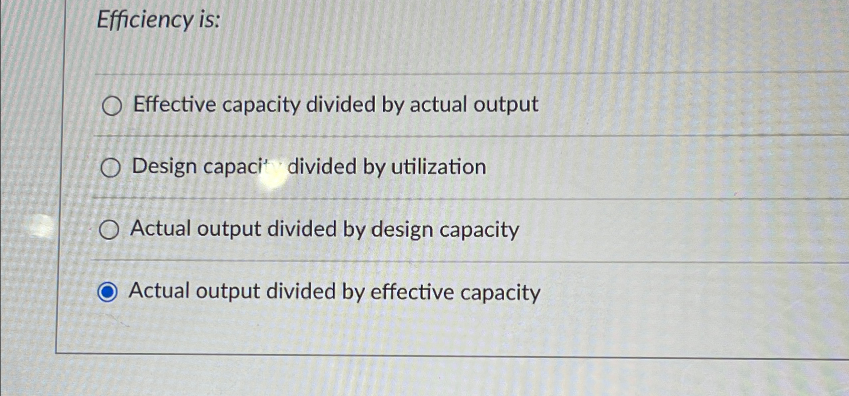  Efficiency is: Effective capacity divided by actual output Design capaci divided