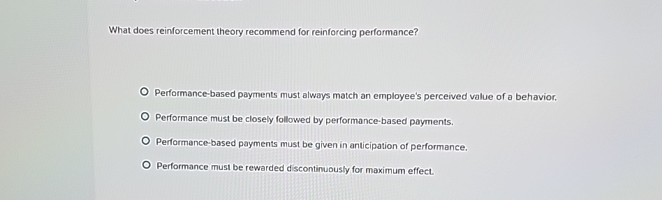  What does reinforcement theory recommend for reinforcing performance? Performance-based payments must