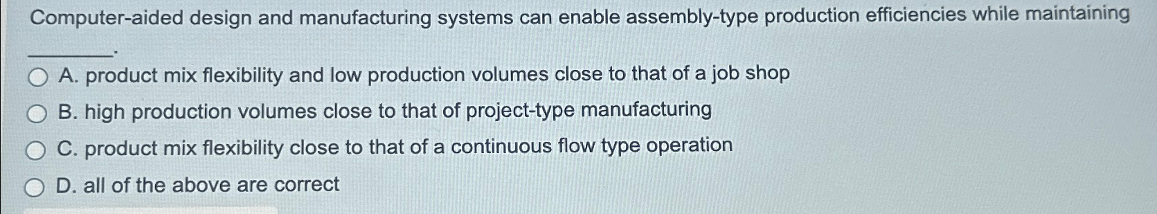  Computer-aided design and manufacturing systems can enable assembly-type production efficiencies while