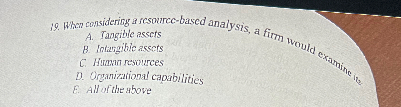  When considering a resource-based analysis, a firm wOOld A. Tangible assets