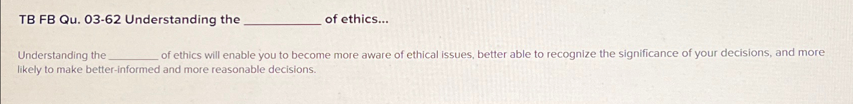  TB FB Qu.03-62 Understanding the of ethics... Understanding the of ethics