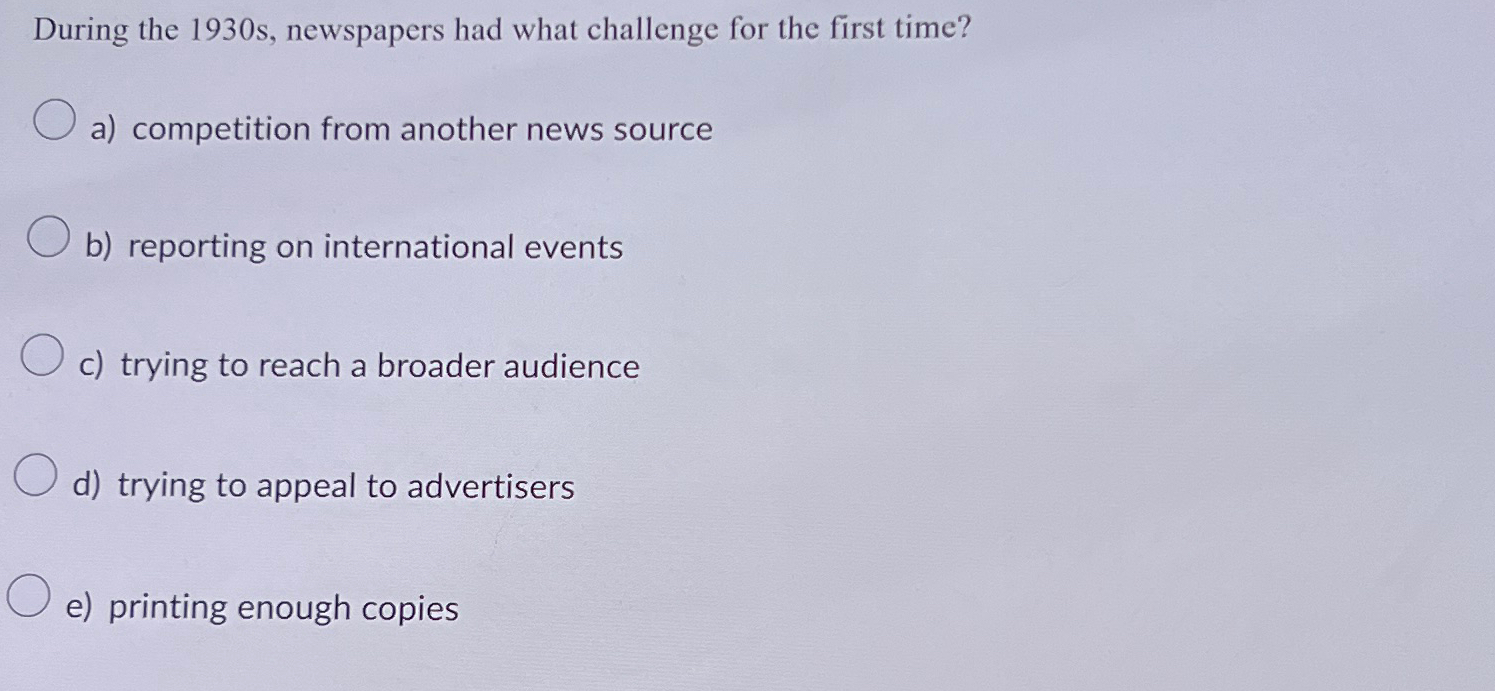  During the 1930 s, newspapers had what challenge for the first
