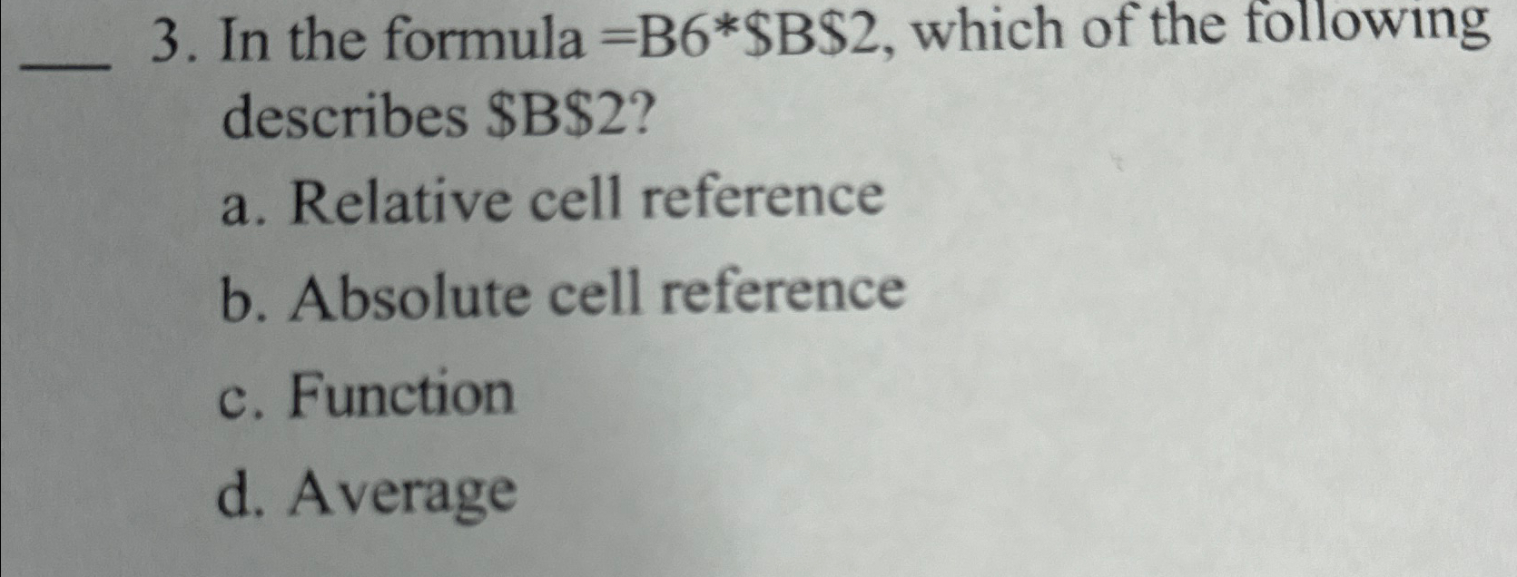  In the formula =B6**$B$2, which of the following describes $B$2? a.