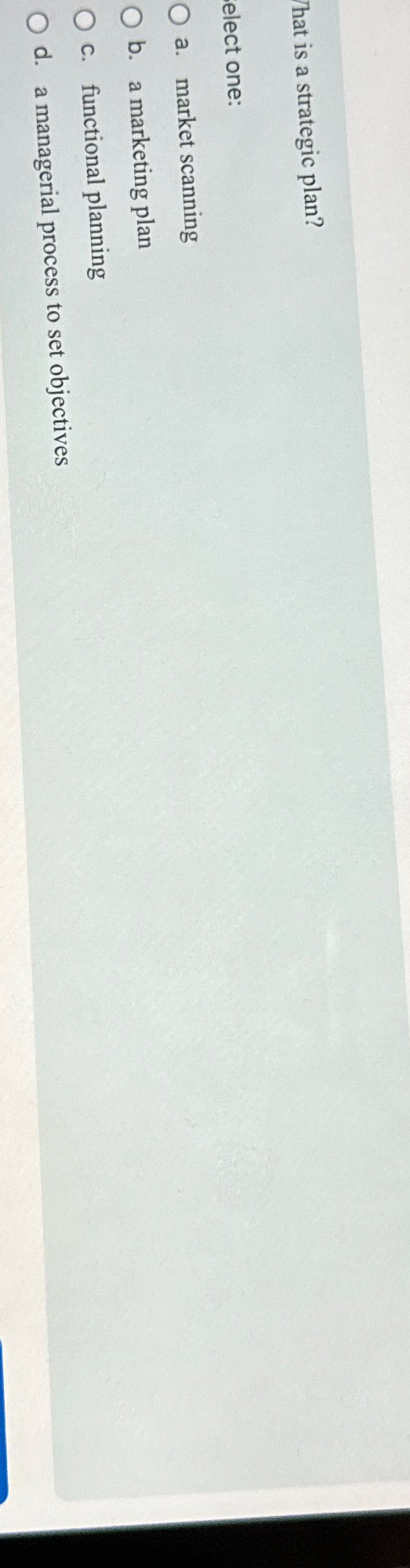  That is a strategic plan? elect one: a. market scanning b.