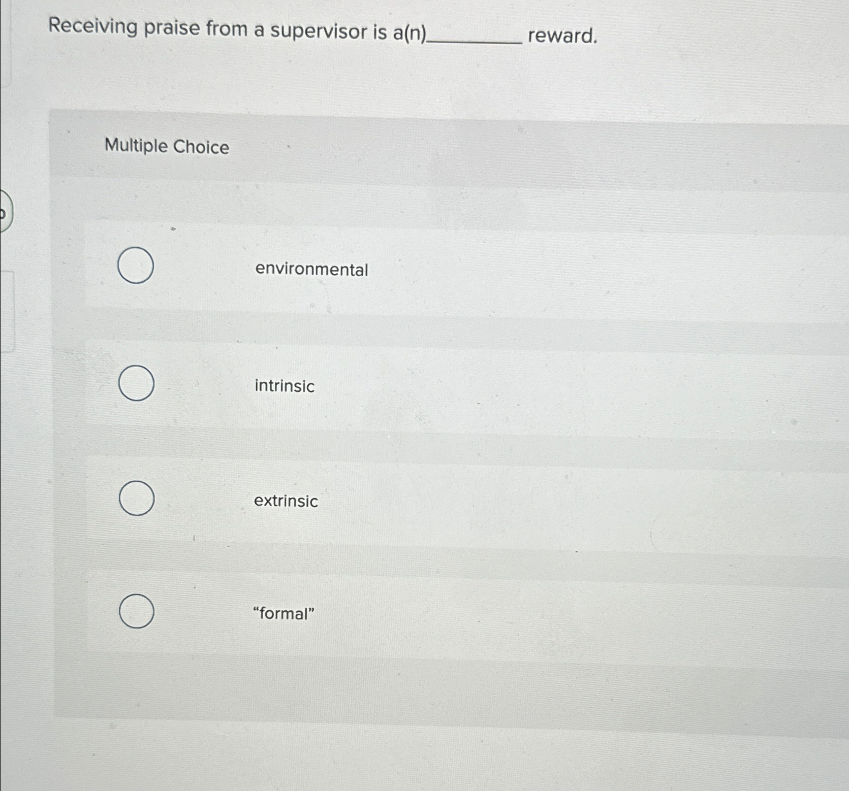 Receiving praise from a supervisor is a(n) reward. Multiple Choice environmental