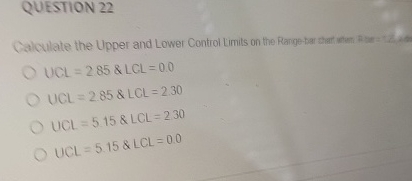  QUESTION 22 UCL=285&LCL=0.0 UCL=285&LCL=2.30 UCL=515&LCL=230 UCL=5.15&LCL=0.0 