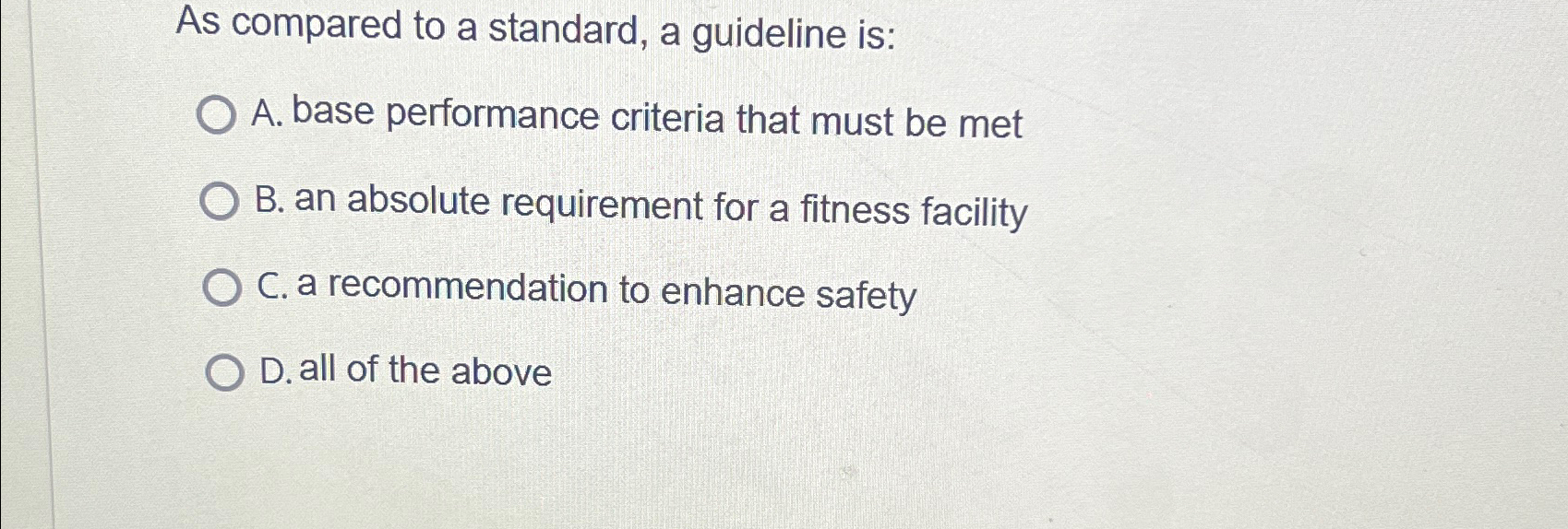  As compared to a standard, a guideline is: A. base performance