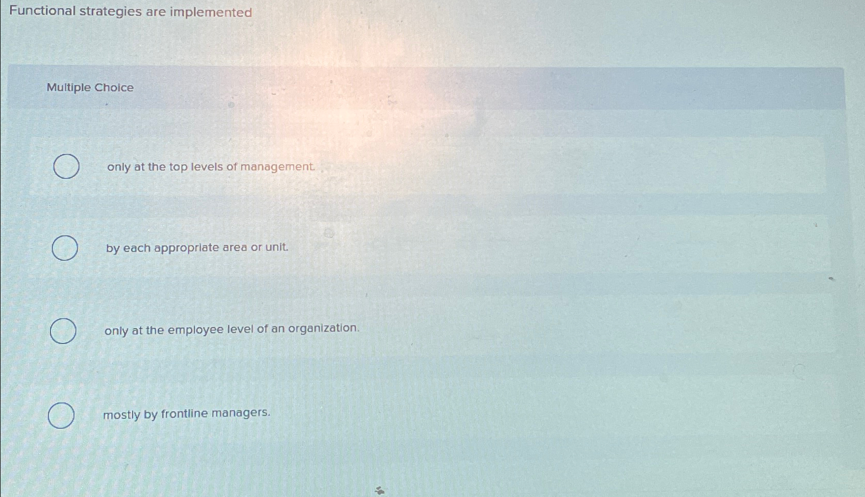  Functional strategies are implemented Multiple Choice only at the top levels