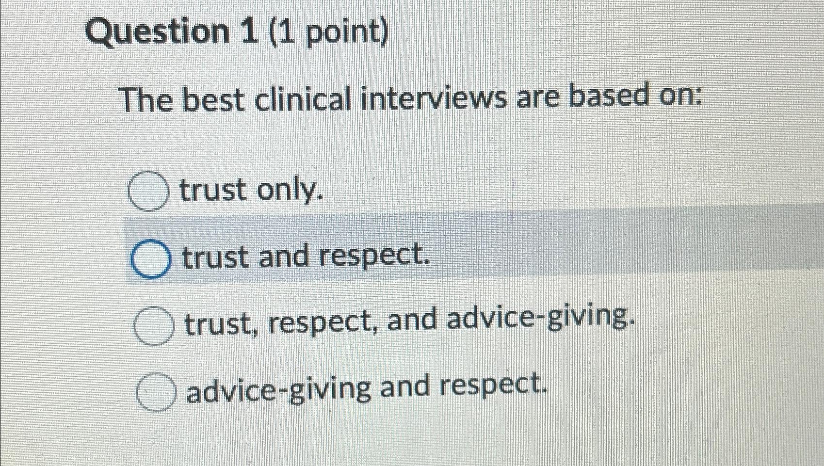  Question 1(1 point) The best clinical interviews are based on: trust